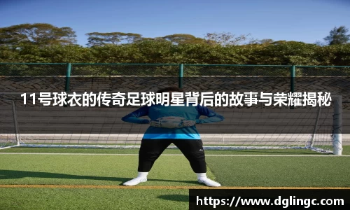 11号球衣的传奇足球明星背后的故事与荣耀揭秘